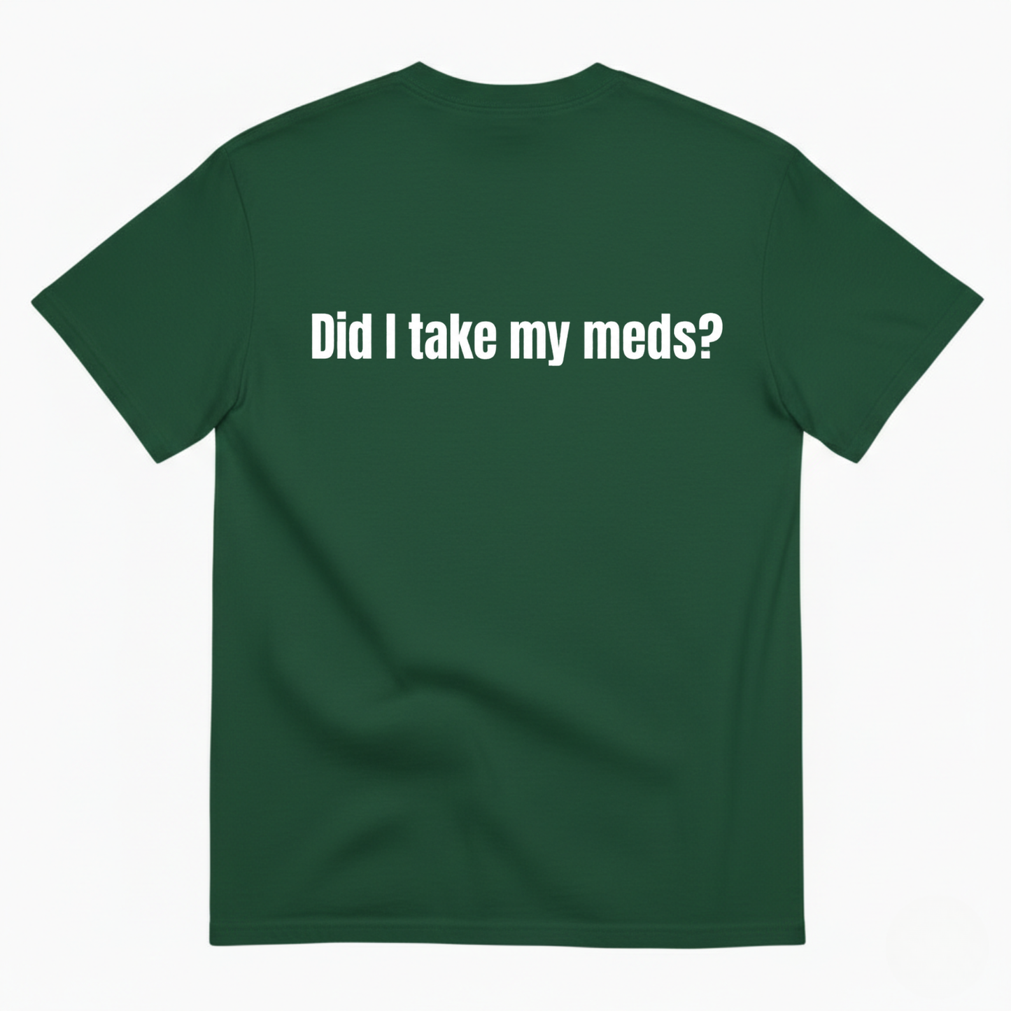 DID I TAKE MY MEDS? T-SHIRT (BACK PRINT)