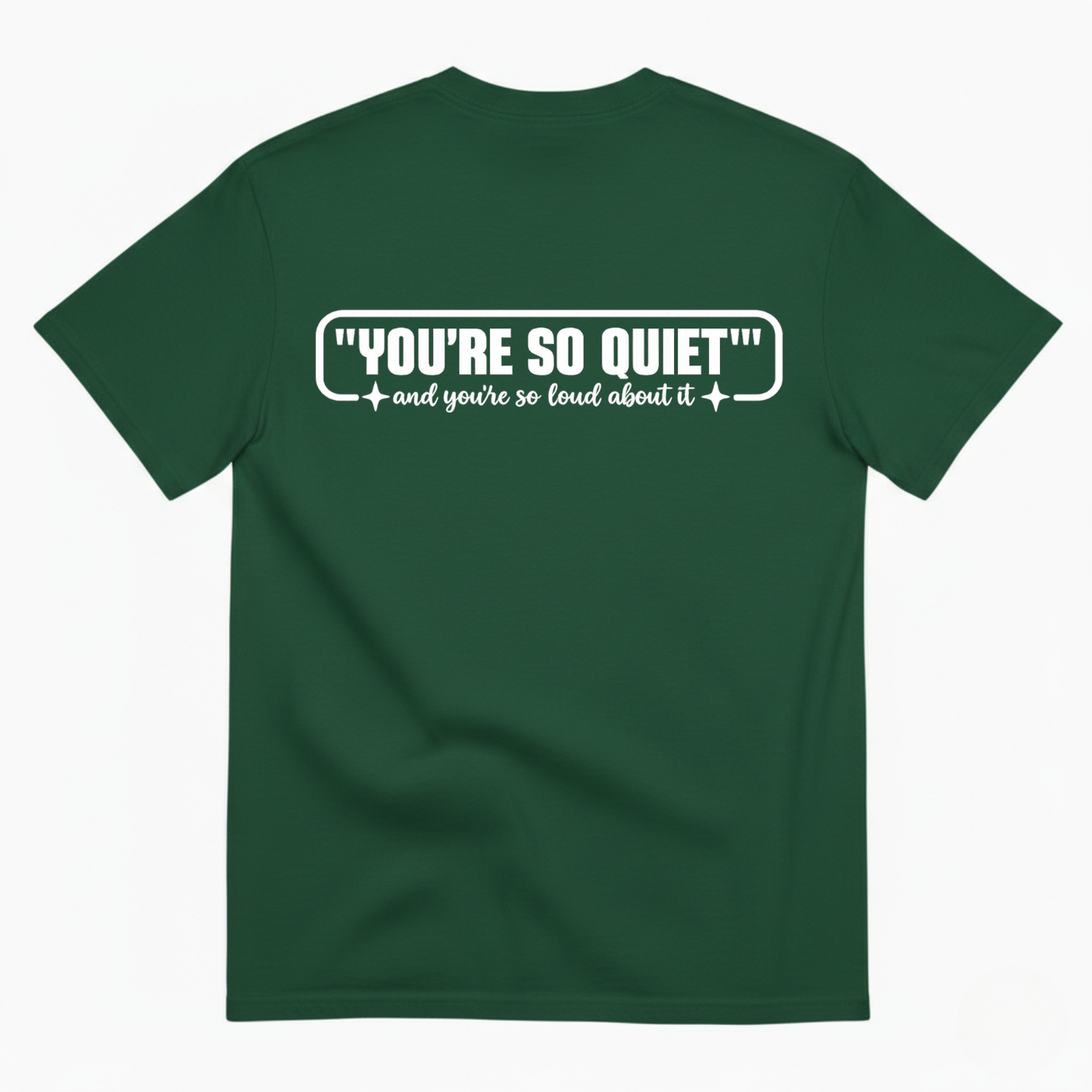 YOU’RE SO QUIET AND YOU’RE SO LOUD ABOUT IT T-SHIRT (BACK PRINT)