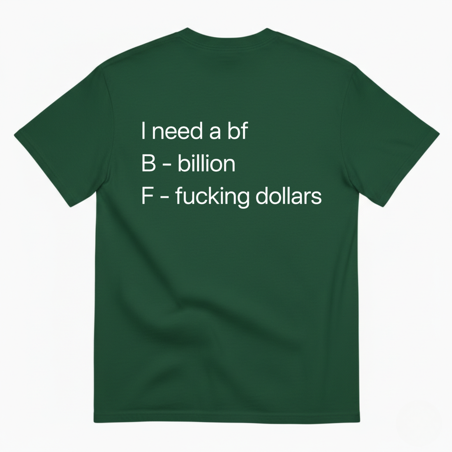 I NEED A BF — B BILLION, F F*ING DOLLARS T-SHIRT (BACK PRINT)