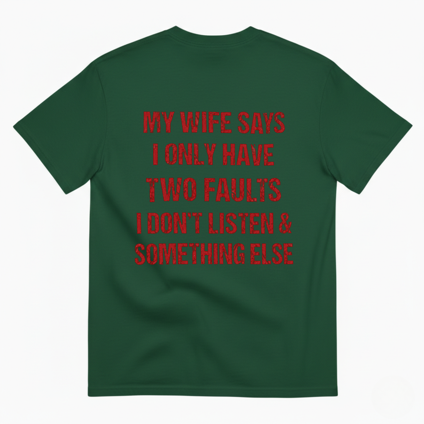 MY WIFE SAYS I ONLY HAVE TWO FAULTS I DON'T LISTEN & SOMETHING ELSE T-SHIRT (BACK PRINT)
