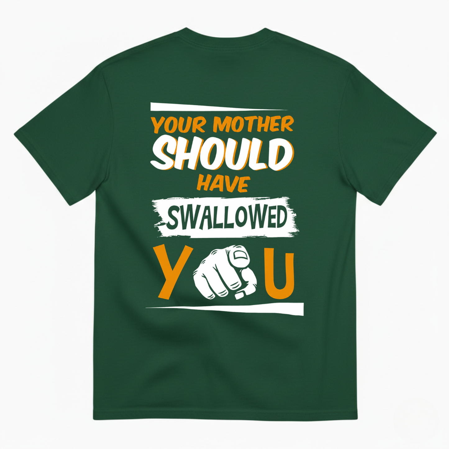 YOUR MOTHER SHOULD HAVE SWALLOWED YOU T-SHIRT (BACK PRINT)