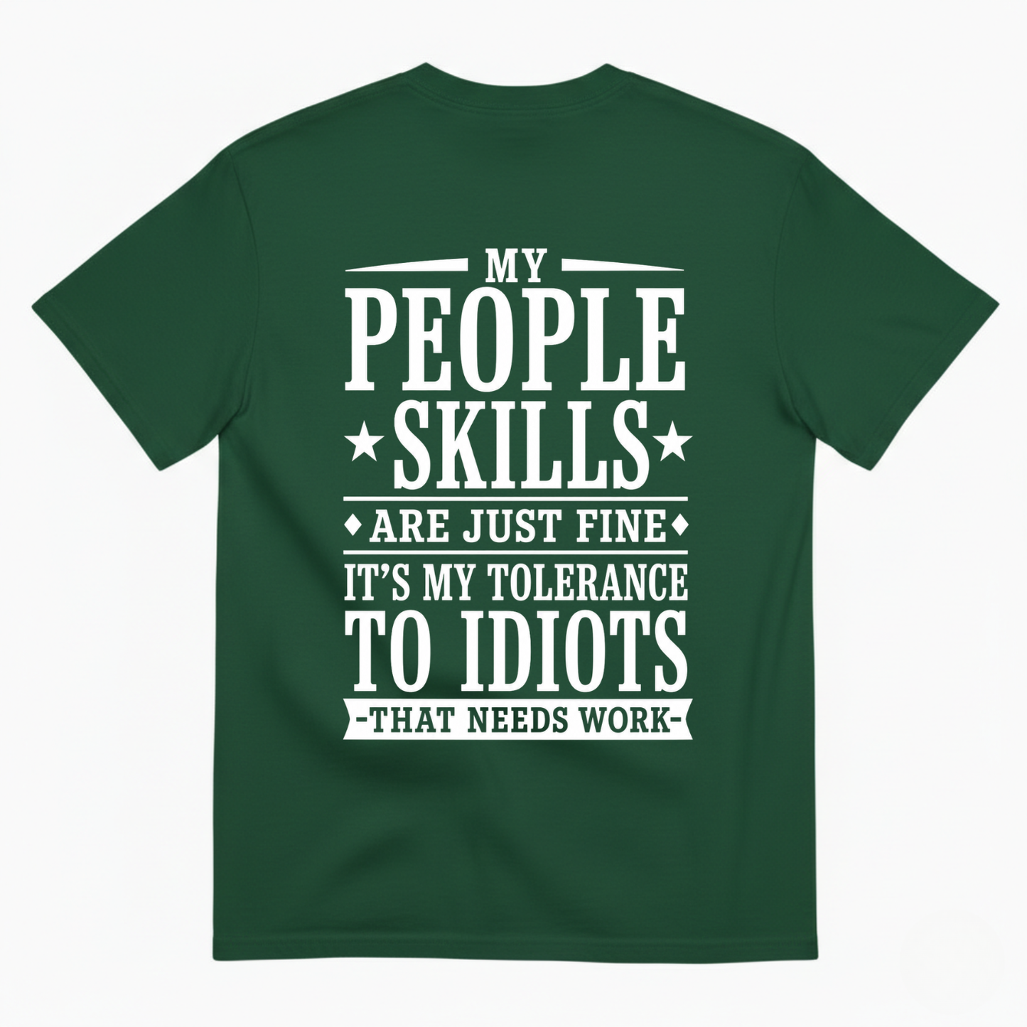 MY PEOPLE SKILLS ARE JUST FINE IT'S MY TOLERANCE TO IDIOTS THAT NEEDS WORK T-SHIRT (BACK PRINT)