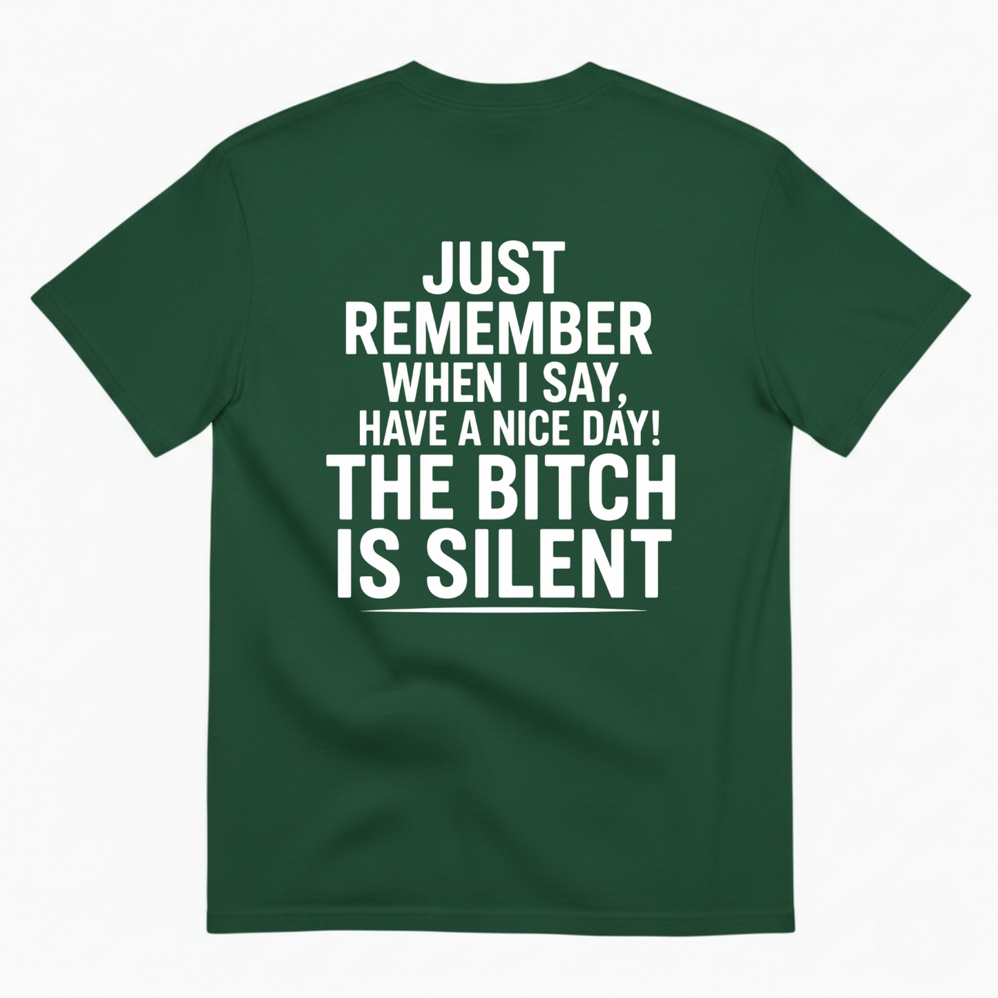 JUST REMEMBER WHEN I SAY, HAVE A NICE DAY! THE BITCH IS SILENT T-SHIRT (BACK PRINT)