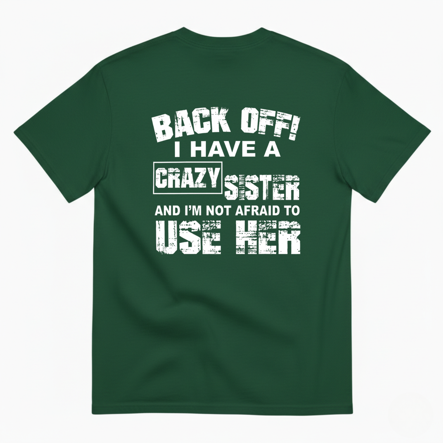 BACK OFF! I HAVE A CRAZY SISTER AND I’M NOT AFRAID TO USE HER T-SHIRT (BACK PRINT)