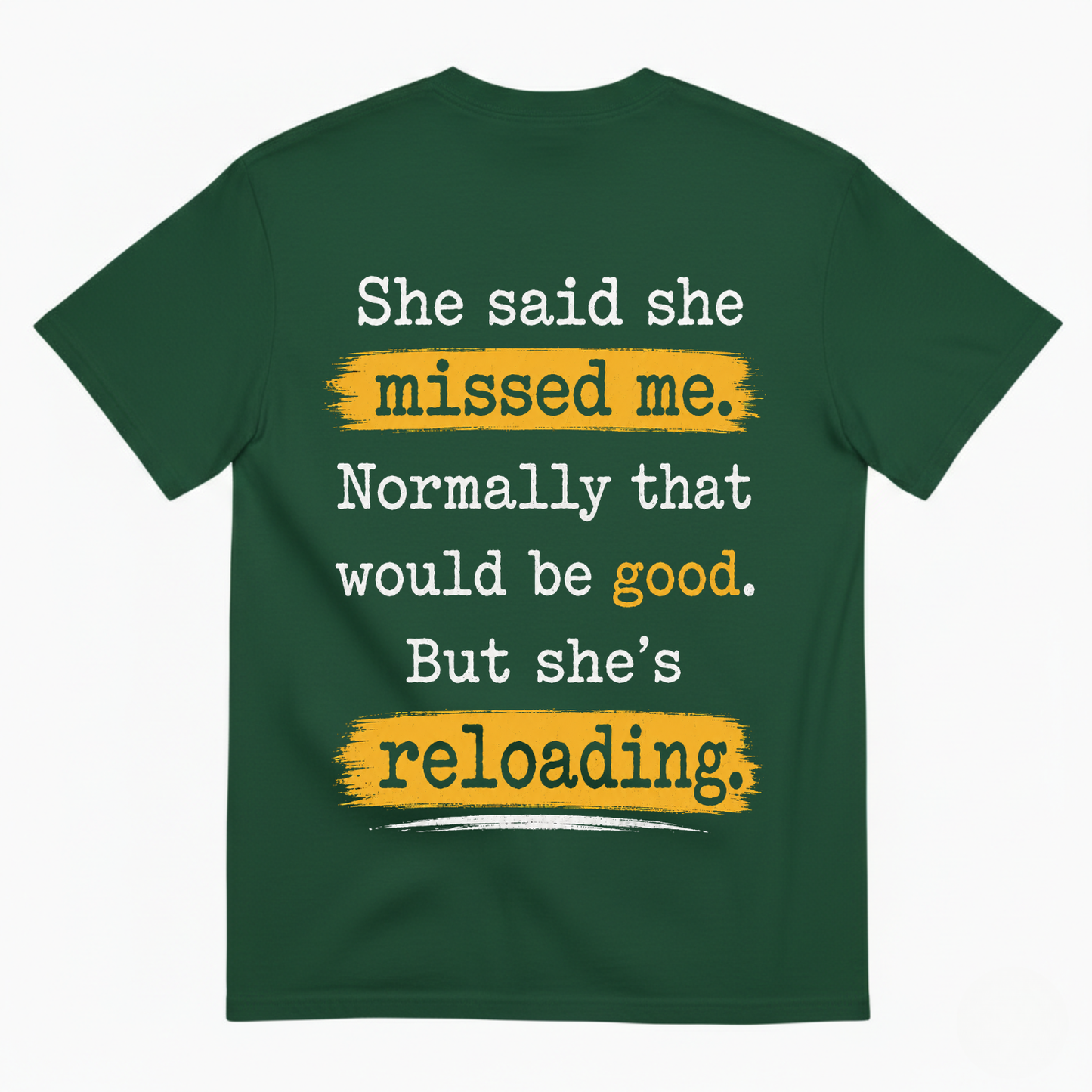 SHE SAID SHE MISSED ME. NORMALLY THAT WOULD BE GOOD. BUT SHE’S RELOADING T-SHIRT (BACK PRINT)