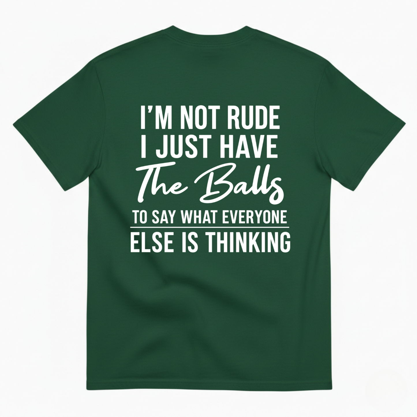 I'M NOT RUDE I JUST HAVE THE BALLS TO SAY WHAT EVERYONE ELSE IS THINKING T-SHIRT (BACK PRINT)