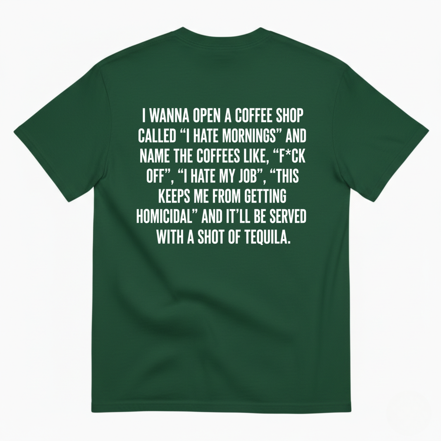 I WANNA OPEN A COFFEE SHOP CALLED 'I HATE MORNINGS T-SHIRT (BACK PRINT)