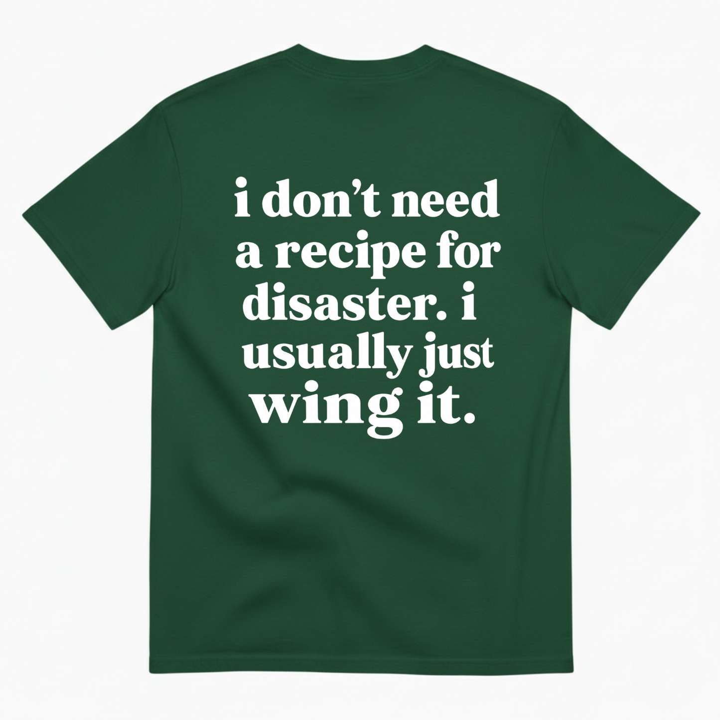 I DON'T NEED A RECIPE FOR DISASTER. I USUALLY JUST WING IT T-SHIRT (BACK PRINT)