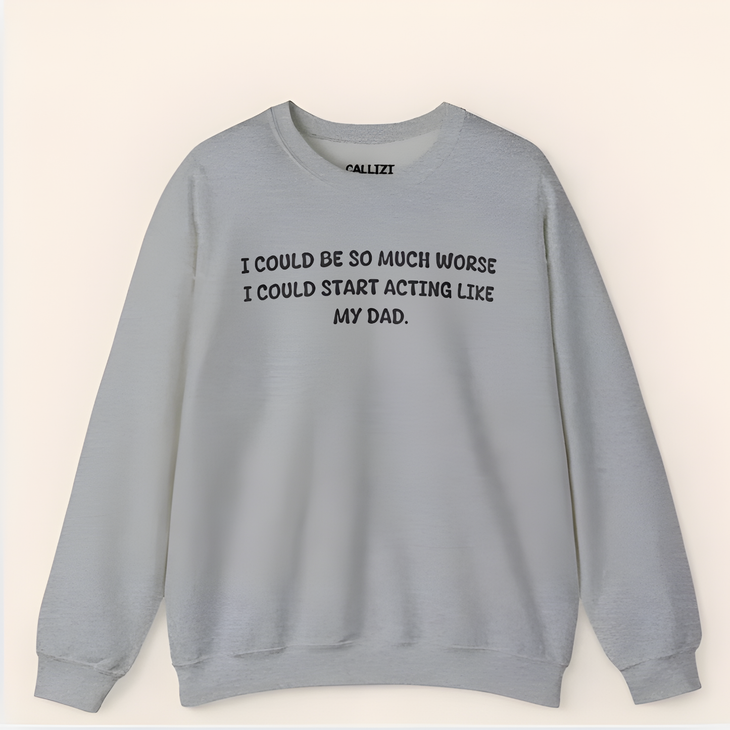 Funny Sarcastic Sweatshirt "I Could Be So Much Worse" - Novelty Dad Joke Gift