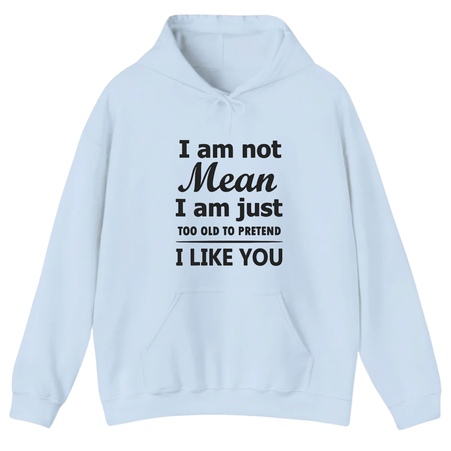 I am not Mean I am just TOO OLD TO PRETEND I LIKE YOU Hoodie (Front Print)