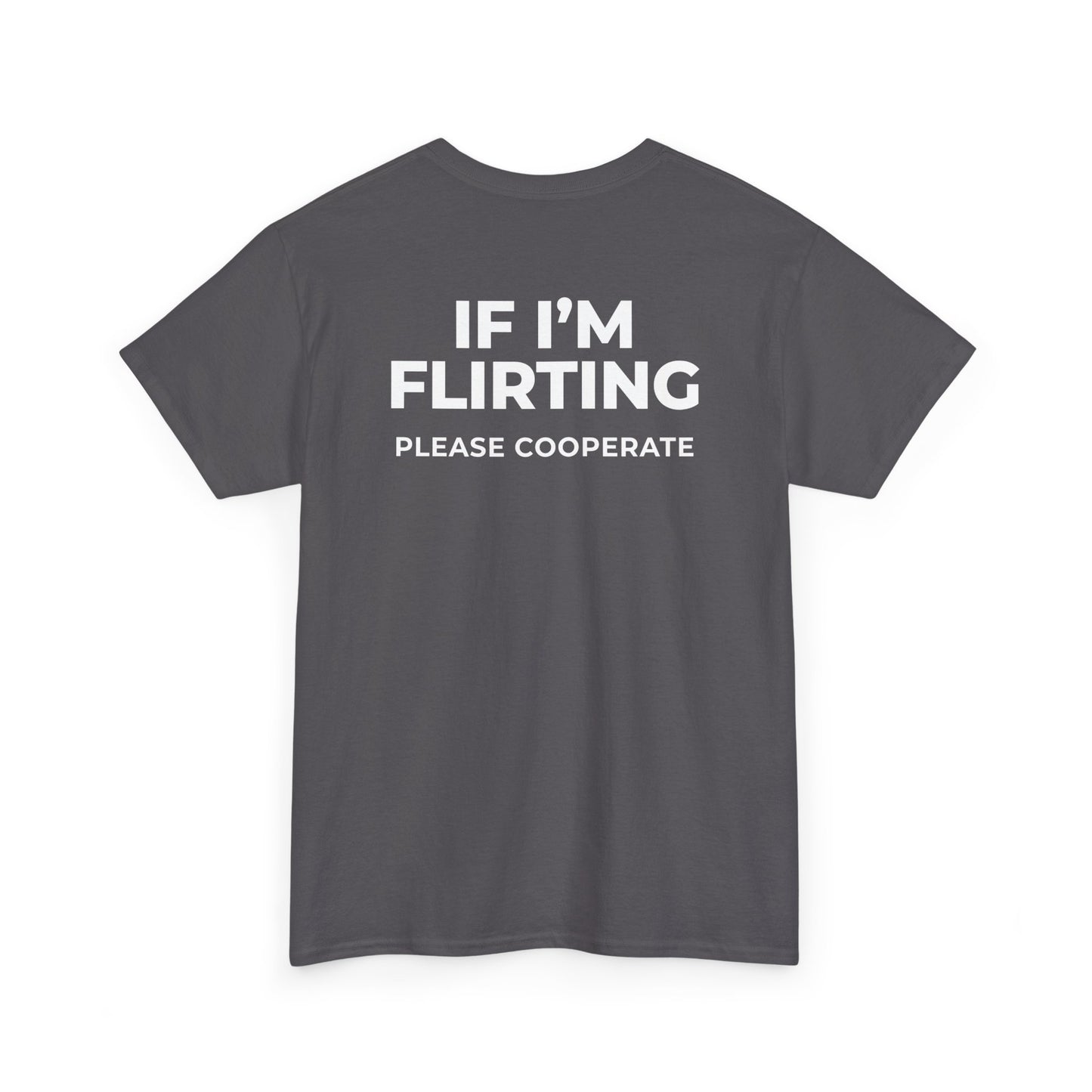 IF I’M FLIRTING PLEASE COOPERATE T-SHIRT (BACK PRINT)