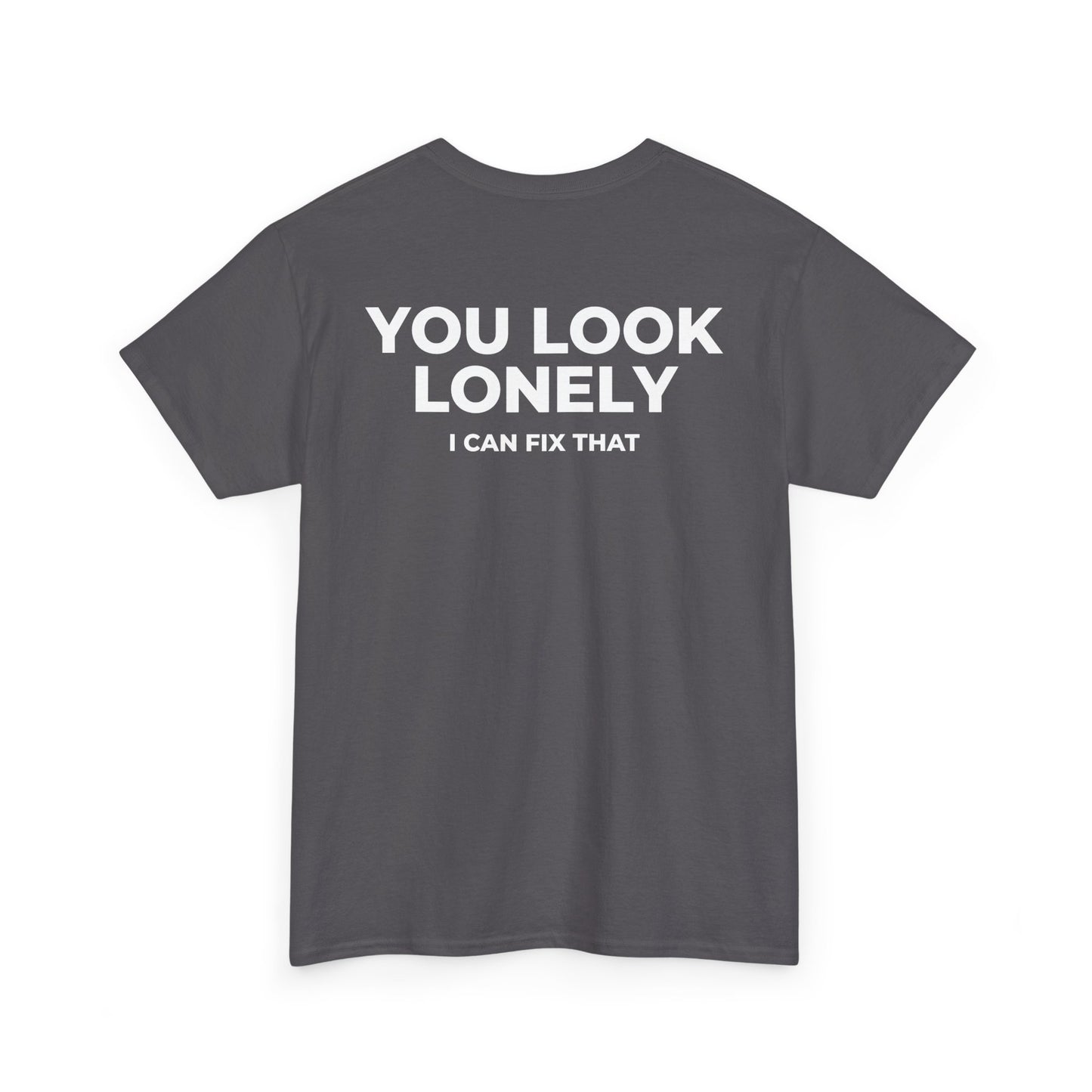 YOU LOOK LONELY I CAN FIX THAT T-SHIRT (BACK PRINT)