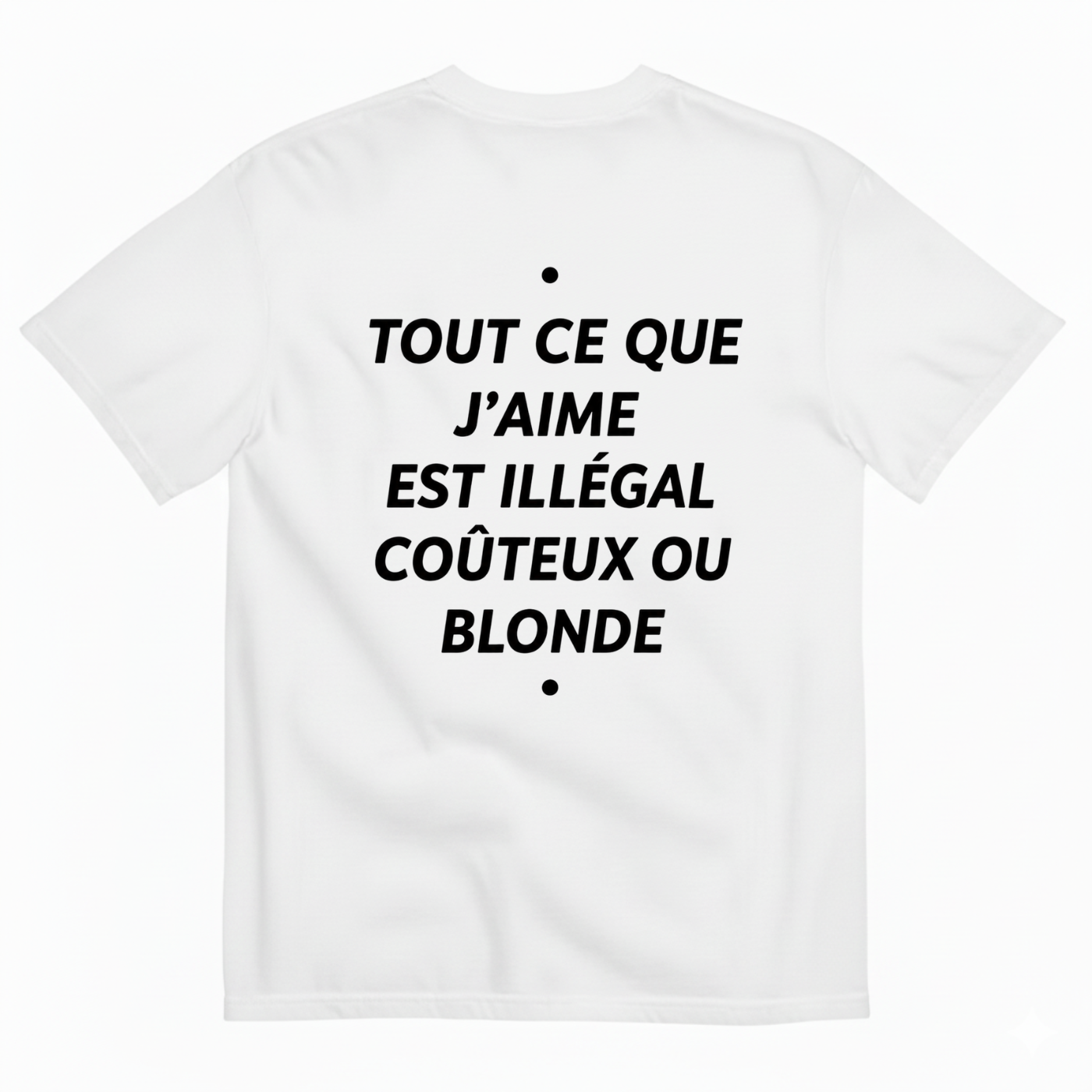TOUT CE QUE J’AIME EST ILLÉGAL COÛTEUX OU BLONDE T-SHIRT (BACK PRINT)