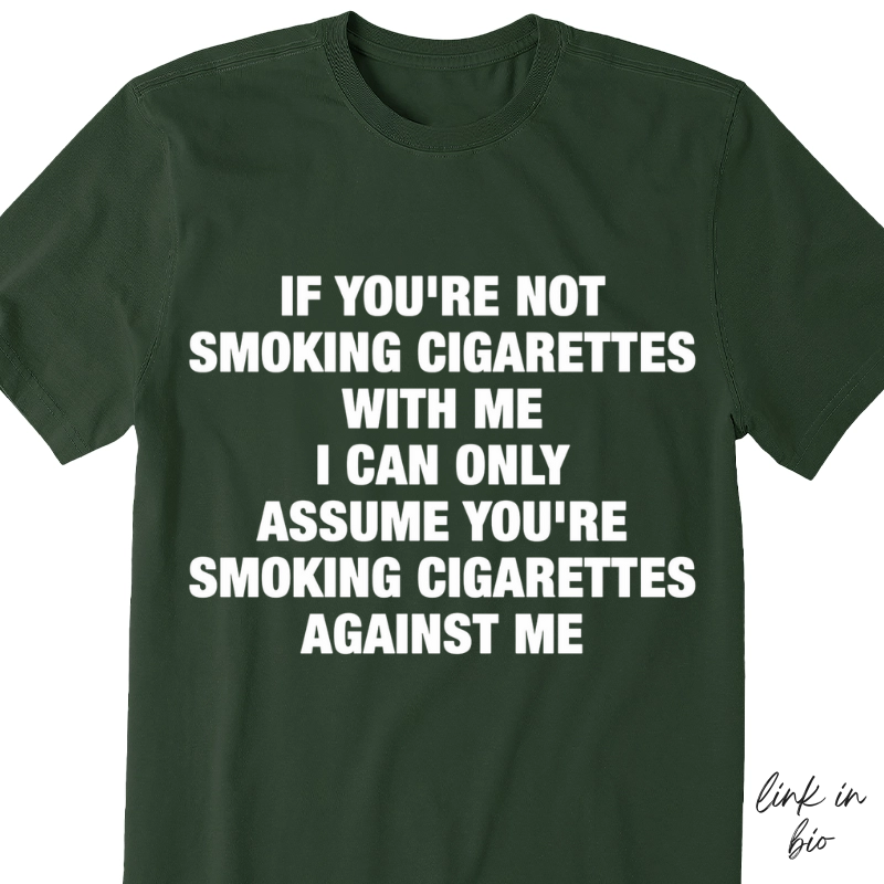 If You're Not Smoking Cigarettes With Me T-shirt (Front Print)