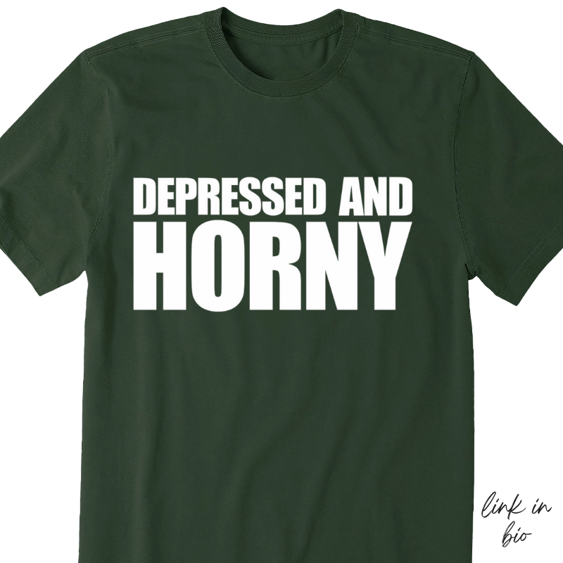 Depressed And Horny T-shirt (Front Print)