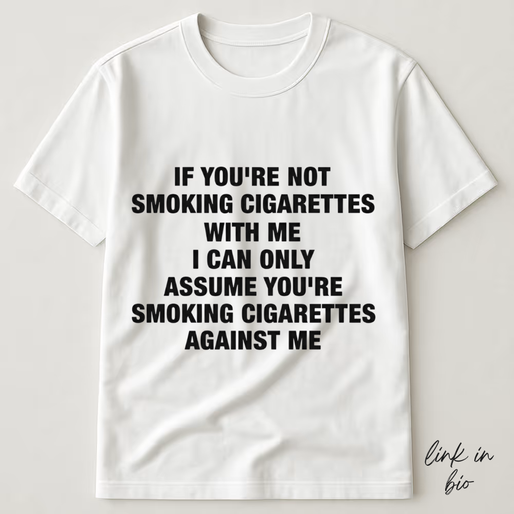 If You're Not Smoking Cigarettes With Me T-shirt