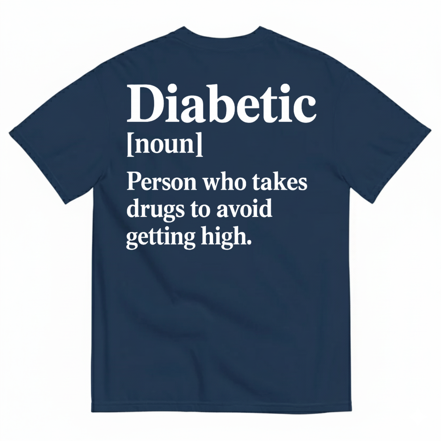 DIABETIC [NOUN] PERSON WHO TAKES DRUGS TO AVOID GETTING HIGH T-SHIRT (BACK PRINT)
