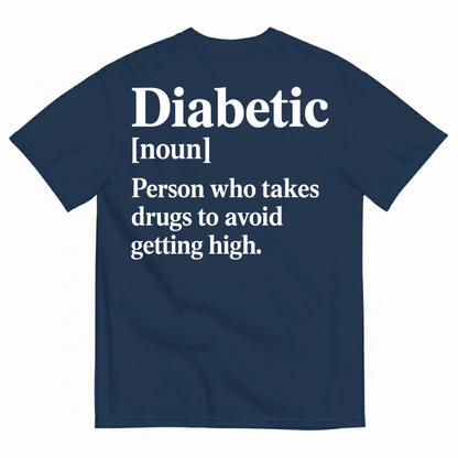 DIABETIC [NOUN] PERSON WHO TAKES DRUGS TO AVOID GETTING HIGH T-SHIRT (BACK PRINT)