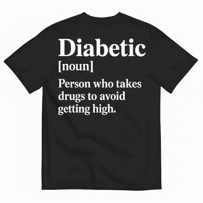 DIABETIC [NOUN] PERSON WHO TAKES DRUGS TO AVOID GETTING HIGH T-SHIRT (BACK PRINT)