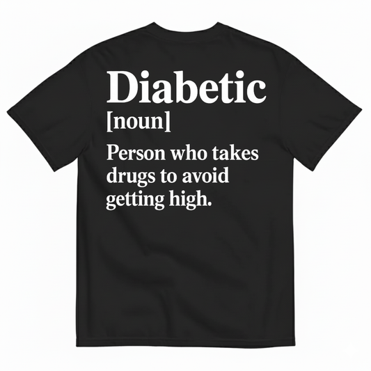 DIABETIC [NOUN] PERSON WHO TAKES DRUGS TO AVOID GETTING HIGH T-SHIRT (BACK PRINT)