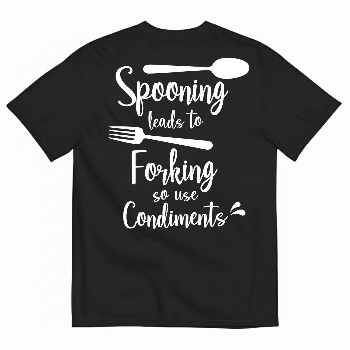 SPOONING LEADS TO FORKING SO USE CONDIMENTS T-SHIRT (BACK PRINT)