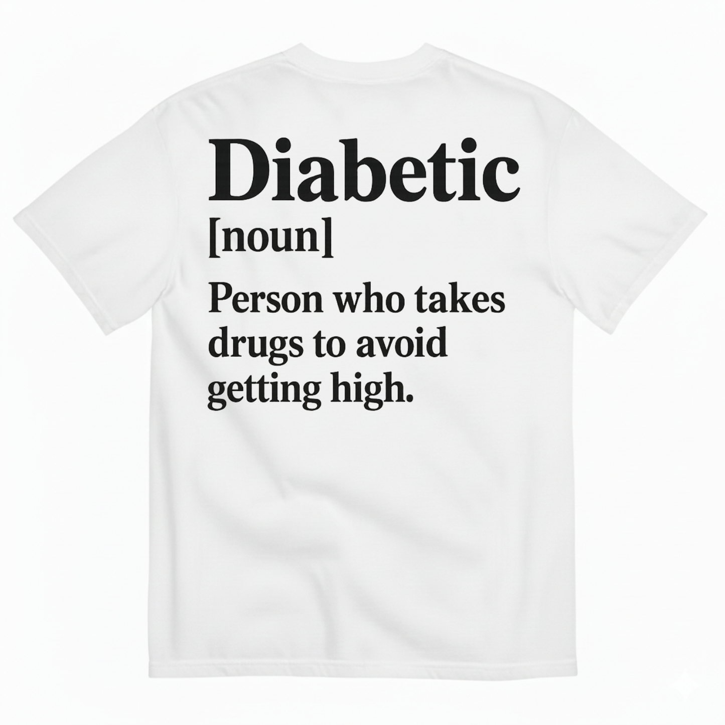 DIABETIC [NOUN] PERSON WHO TAKES DRUGS TO AVOID GETTING HIGH T-SHIRT (BACK PRINT)