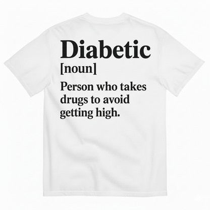 DIABETIC [NOUN] PERSON WHO TAKES DRUGS TO AVOID GETTING HIGH T-SHIRT (BACK PRINT)