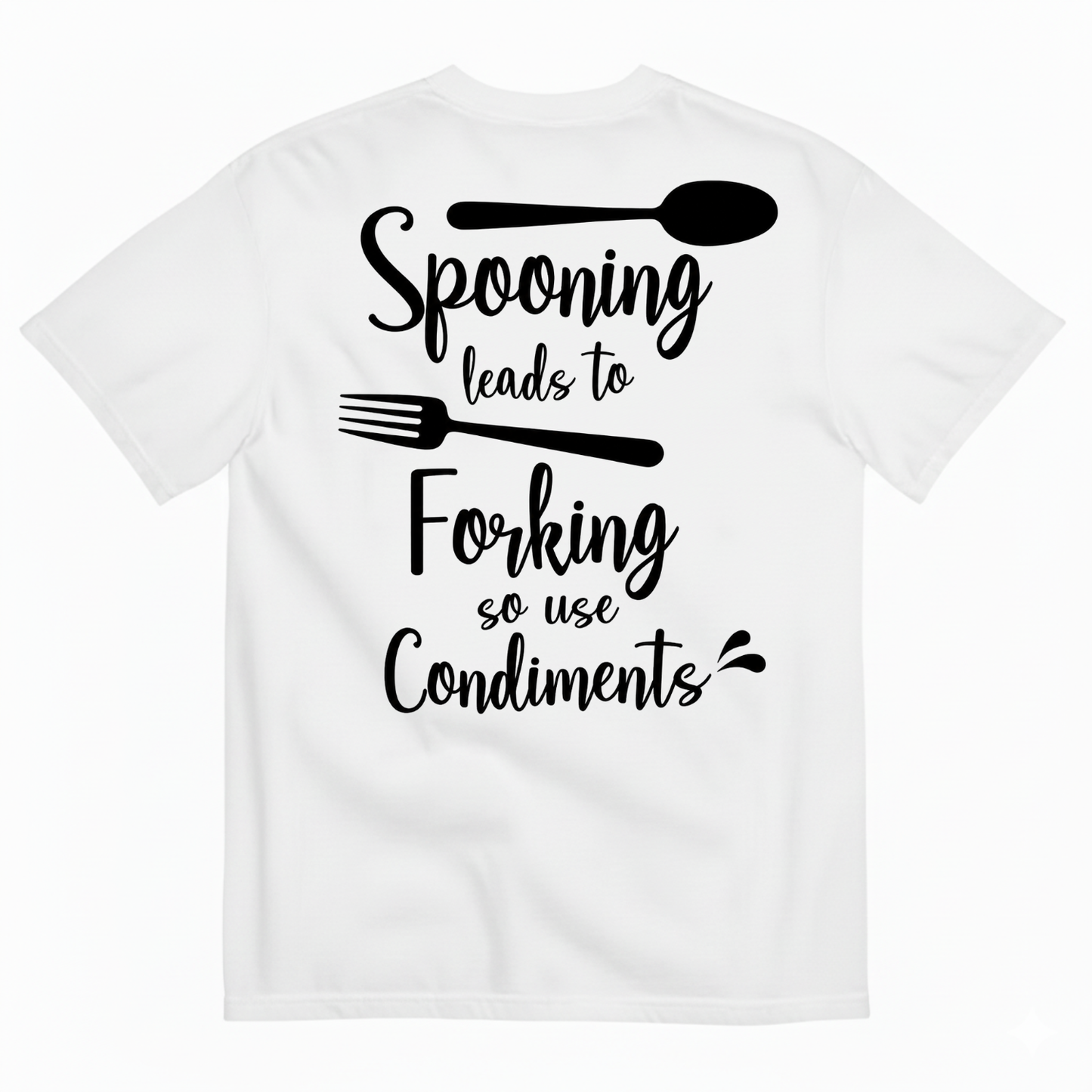SPOONING LEADS TO FORKING SO USE CONDIMENTS T-SHIRT (BACK PRINT)