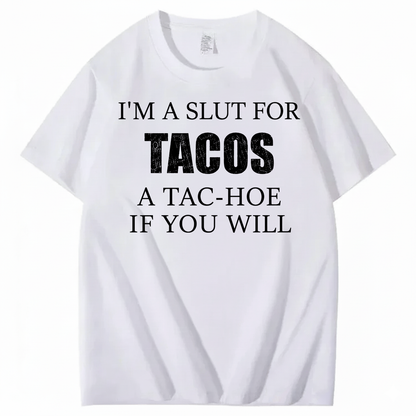 I’M A SLUT FOR TACOS A TAC-HOE IF YOU WILL T-SHIRT (FRONT PRINT)