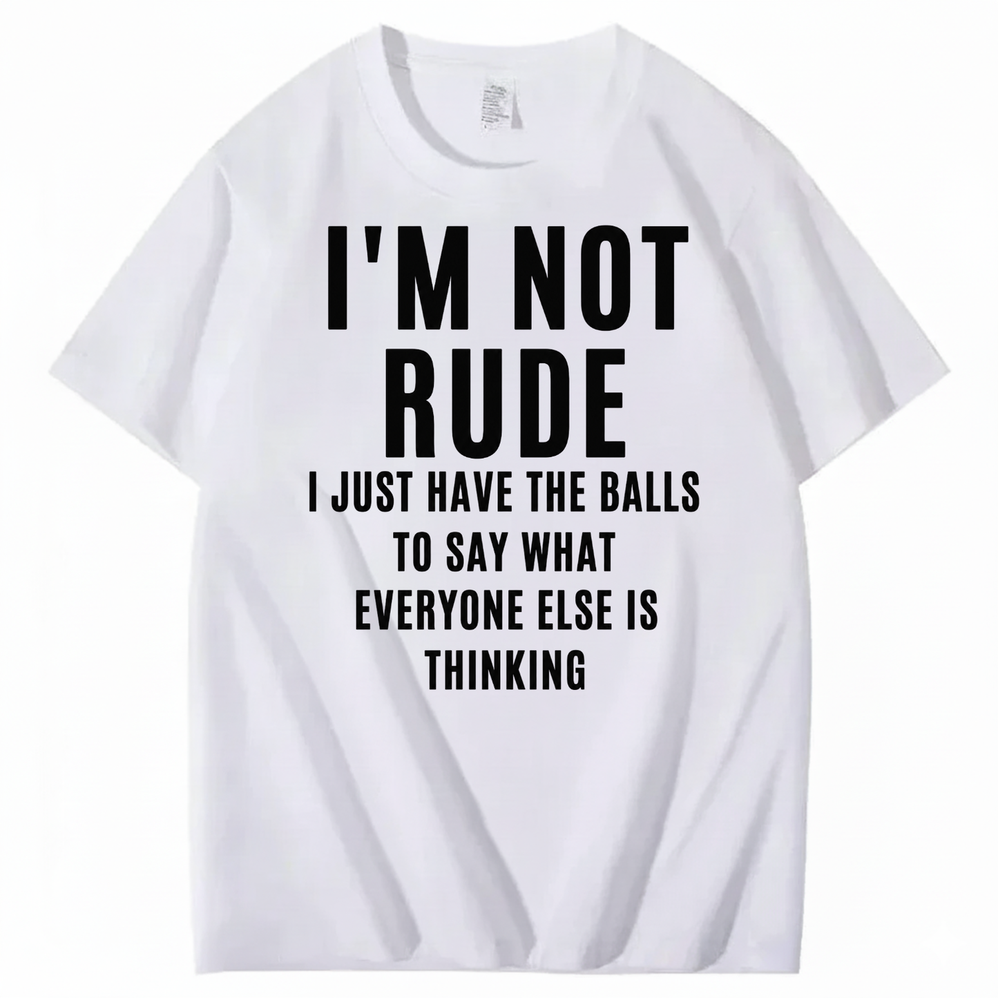 I’M NOT RUDE I JUST SAY WHAT EVERYONE ELSE IS THINKING T-SHIRT (FRONT PRINT)