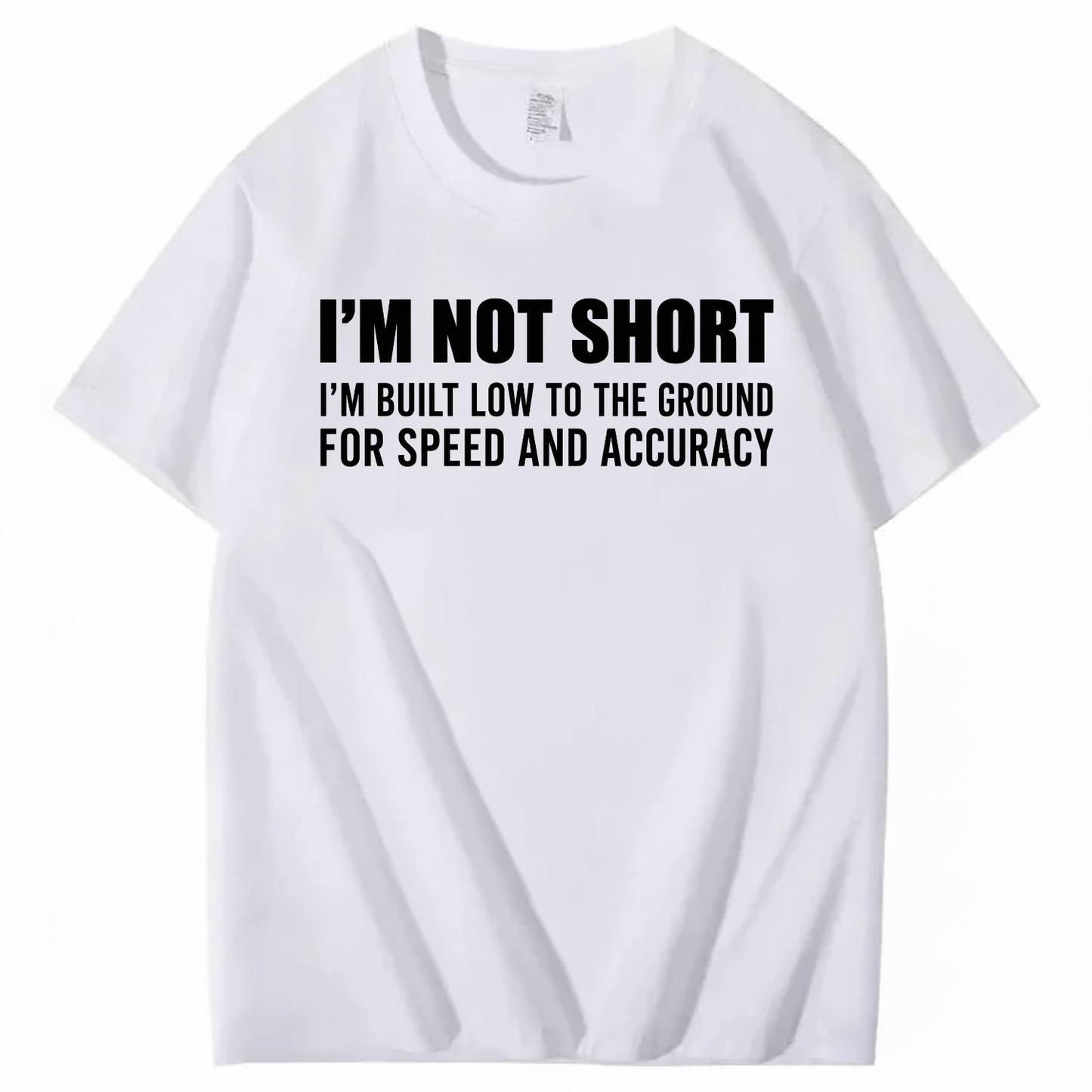 I’M NOT SHORT I’M BUILT LOW TO THE GROUND FOR SPEED AND ACCURACY T-SHIRT (FRONT PRINT)