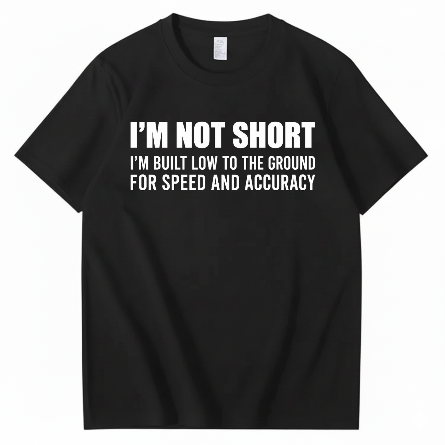 I’M NOT SHORT I’M BUILT LOW TO THE GROUND FOR SPEED AND ACCURACY T-SHIRT (FRONT PRINT)