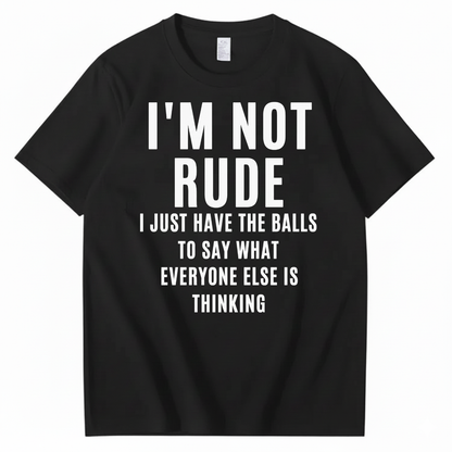 I’M NOT RUDE I JUST SAY WHAT EVERYONE ELSE IS THINKING T-SHIRT (FRONT PRINT)
