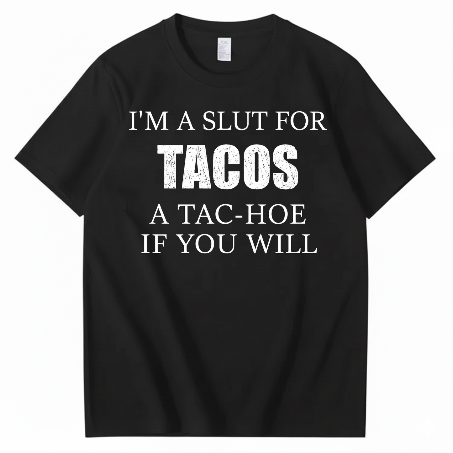 I’M A SLUT FOR TACOS A TAC-HOE IF YOU WILL T-SHIRT (FRONT PRINT)