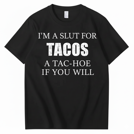 I’M A SLUT FOR TACOS A TAC-HOE IF YOU WILL T-SHIRT (FRONT PRINT)