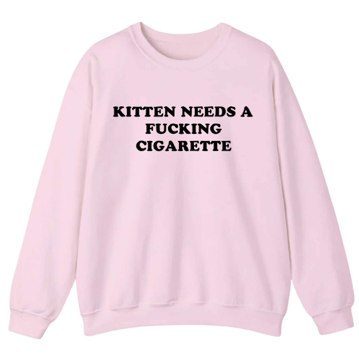 KITTEN NEEDS A FUCKING CIGARETTE Sweatshirt (FRONT PRINT)