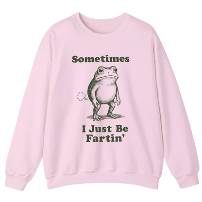 Sometimes I Just Be Fartin' Sweatshirt