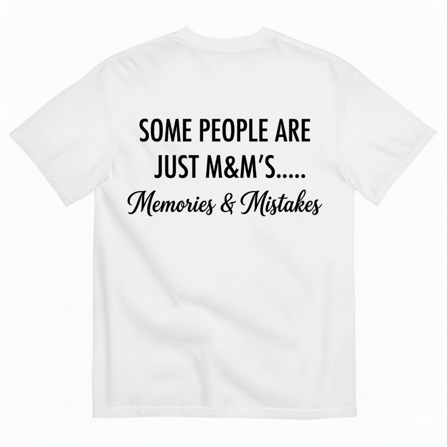 SOME PEOPLE ARE JUST M&M’S..... Memories & Mistakes T - SHIRT (BACK PRINT)