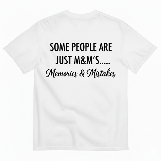 SOME PEOPLE ARE JUST M&M’S..... Memories & Mistakes T - SHIRT (BACK PRINT)
