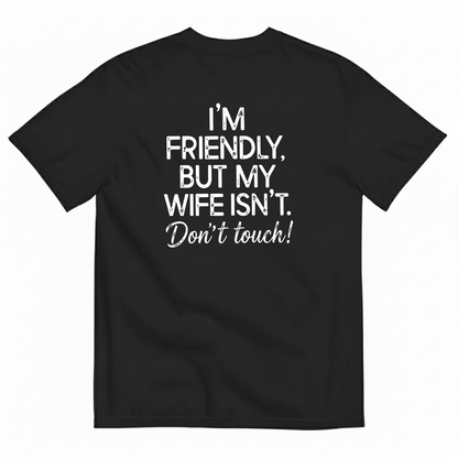 I'm Friendly, But My Wife Isn't. Don't Touch T- Shirt (BACK PRINT)