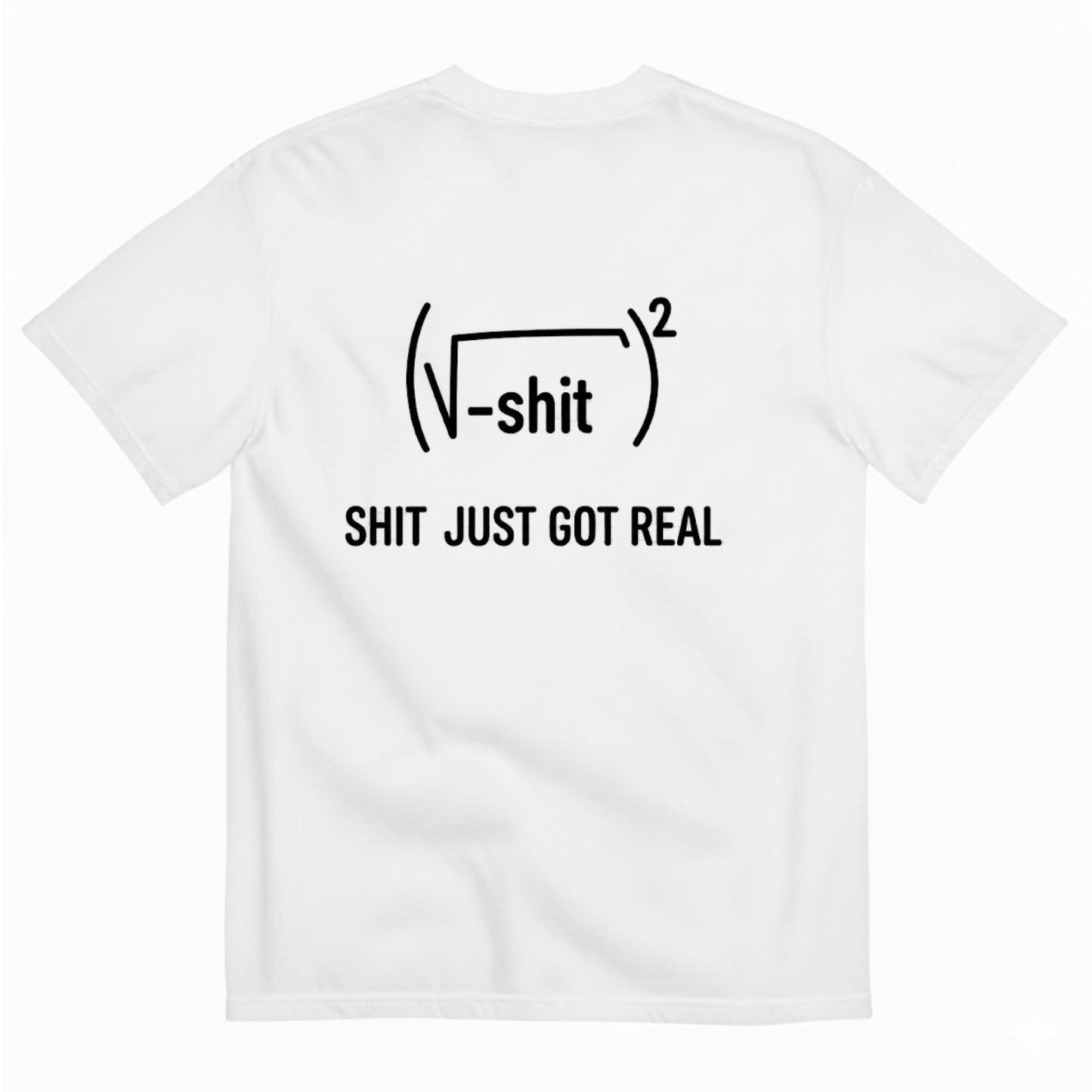SHIT JUST GOT REAL T - SHIRT (BACK PRINT)