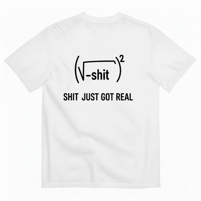 SHIT JUST GOT REAL T - SHIRT (BACK PRINT)