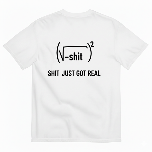 SHIT JUST GOT REAL T - SHIRT (BACK PRINT)