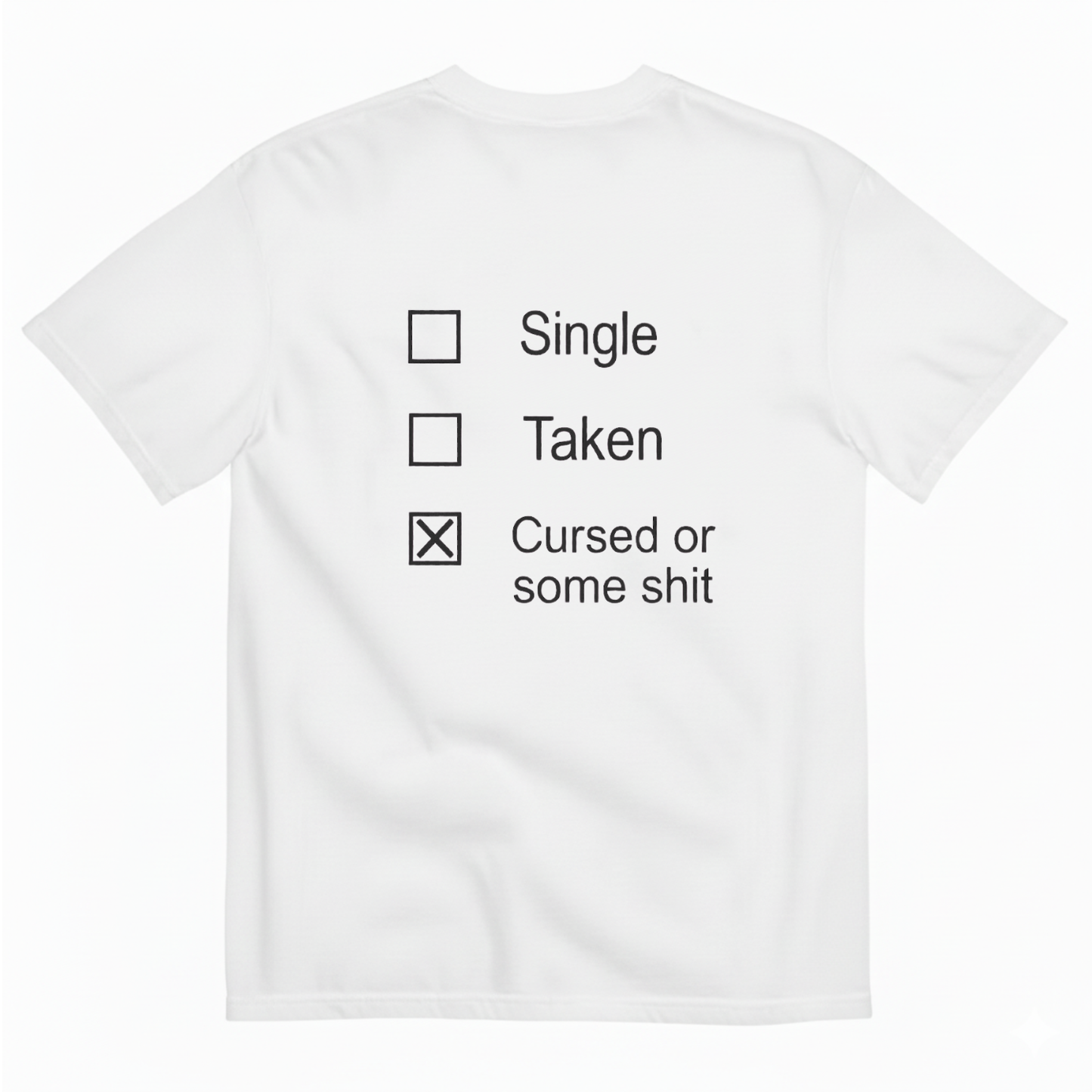 SINGLE, TAKEN, CURSED OR SOME SHIT T - SHIRT (BACK PRINT)