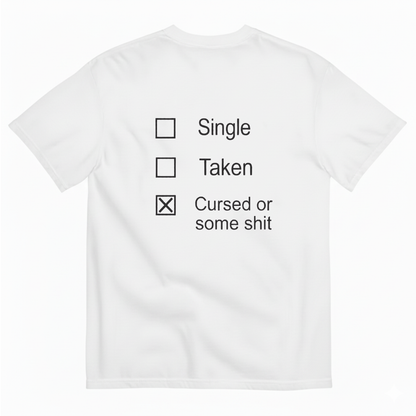 SINGLE, TAKEN, CURSED OR SOME SHIT T - SHIRT (BACK PRINT)