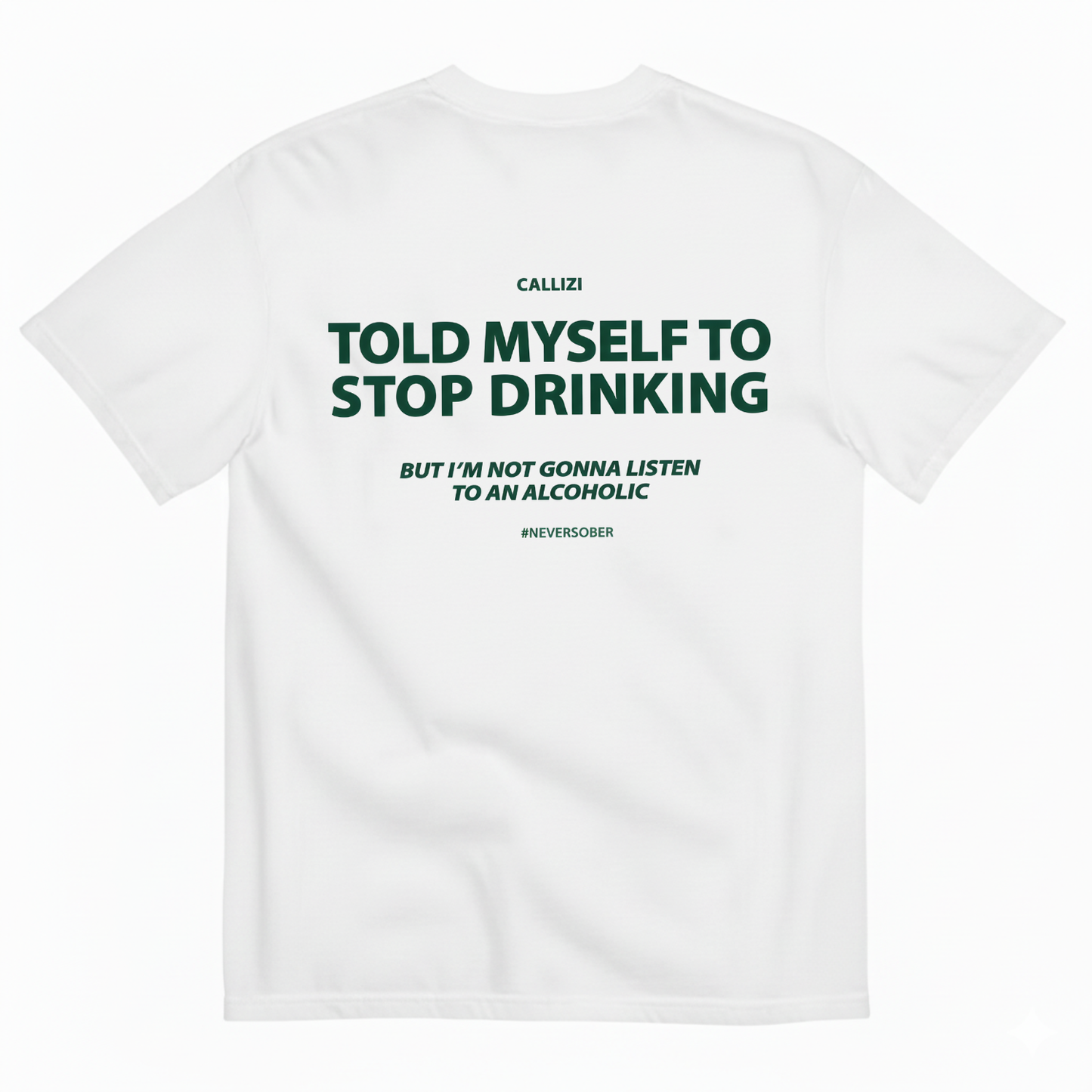 TOLD MYSELF TO STOP DRINKING. BUT I'M NOT GONNA LISTEN TO AN ALCOHOLIC T- SHIRT