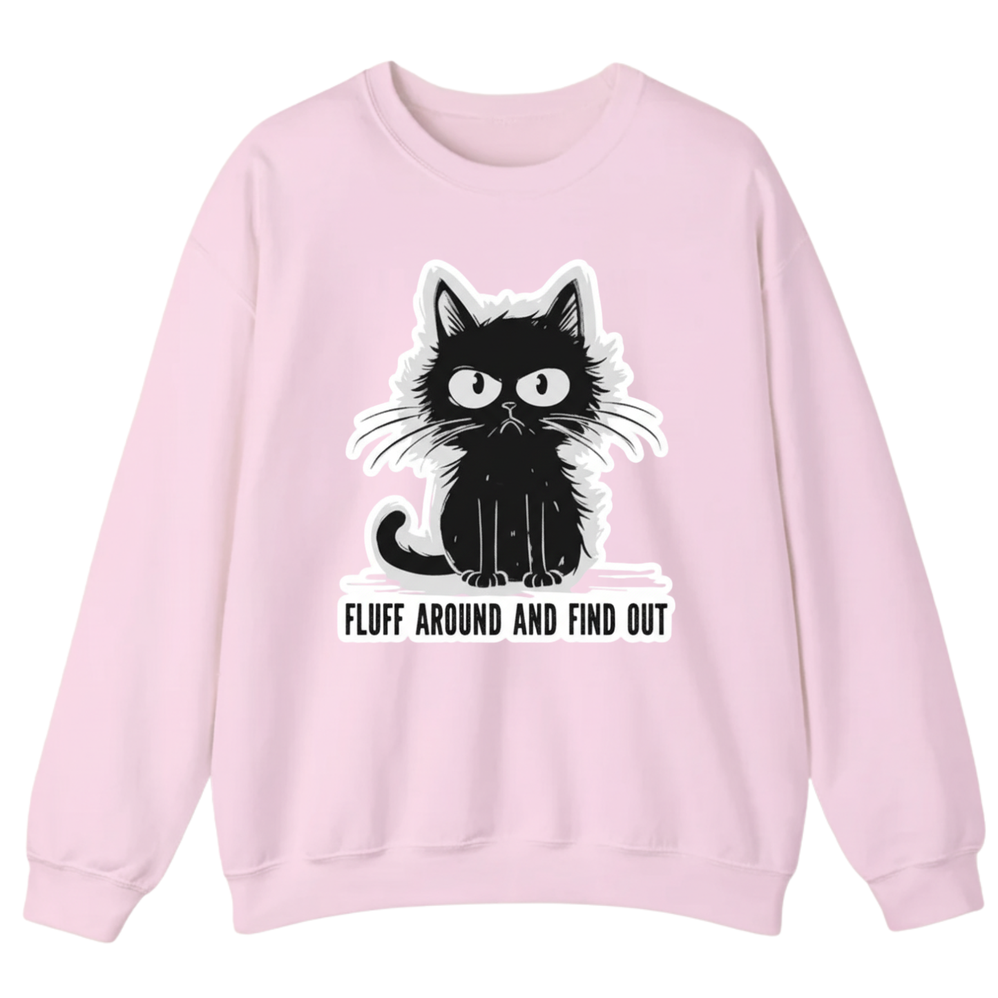 FLUFF AROUND AND FIND OUT Sweatshirt (FRONT PRINT)