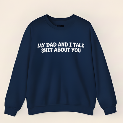 My Dad and I Talk Shit About You Sweatshirt