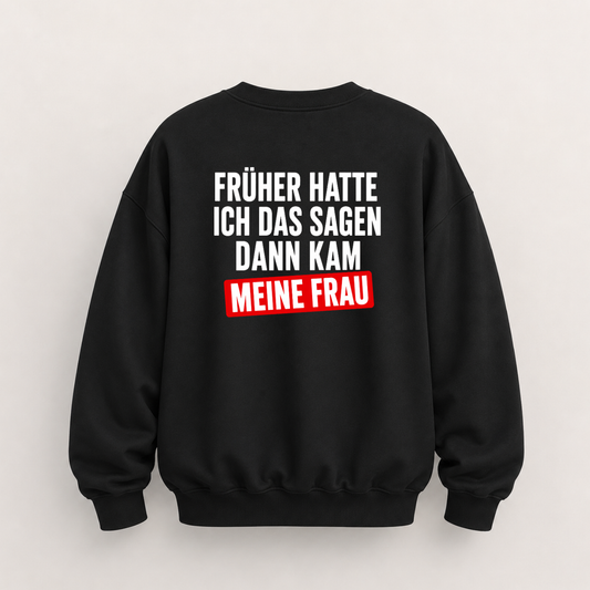 FRÜHER HATTE ICH DAS SAGEN DANN KAM MEINE FRAU SWEATSHIRT (RÜCKENPRINT)