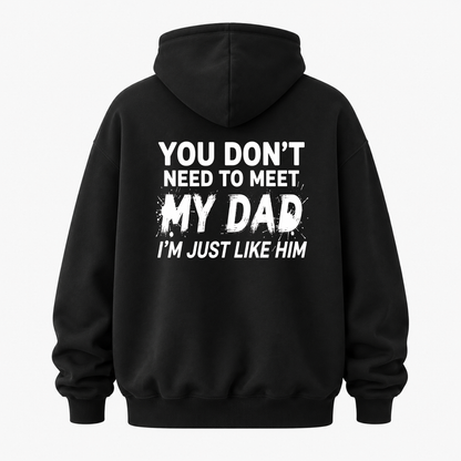 YOU DON’T NEED TO MEET MY DAD, I’M JUST LIKE HIM HOODIE (BACK PRINT)